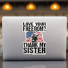 Love Your Freedom? Thank My Sister! Car & Workspace Decal