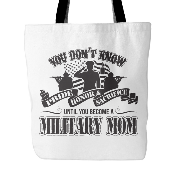 You don't know Pride Honor and Sacrifice until you become a Military Mom - Tote Bag