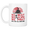 We Wait We Hope We Pray Until They All Come Home Mug