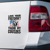 Love Your Freedom? Thank My Cousins! Car & Workspace Decal